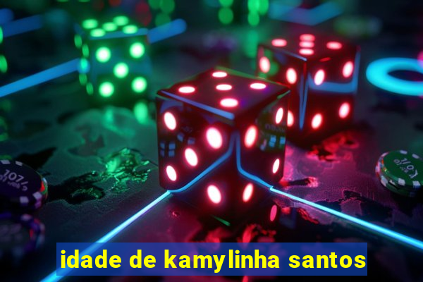 idade de kamylinha santos